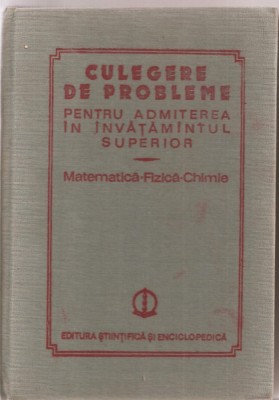 (C1665) CULEGERE DE PROBLEME PENTRU ADMITEREA IN INVATAMANTUL SUPERIOR, MATEMATICA FIZICA CHIMIE, EDITURA STIINTIFICA SI ENCICLOPEDICA, 1984 foto