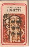 (C2027) SUBIECTE DE TUDOR ARGHEZI, EDITURA MINERVA, BUCURESTI, 1990