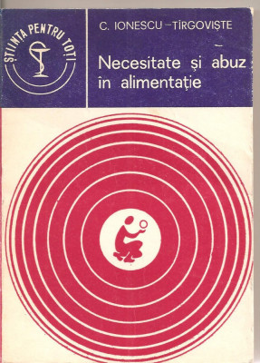 (C2038) NECESITATE SI ABUZ IN ALIMENTATIE DE C. IONESCU - TIRGOVISTE, EDITURA MEDICALA, BUCURESTI , 1981 foto