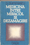 (C1999) MEDICINA INTRE MIRACOL SI DEZAMAGIRE DE D. DUMITRASCU, EDITURA DACIA, CLUJ-NAPOCA, 1986