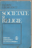 (C2016) SOCIETATE SI RELIGIE DE FLORIN GEORGESCU, EDITURA STIINTIFICA SI ENCICLOPEDICA, BUCURESTI, 1982