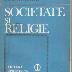 (C2016) SOCIETATE SI RELIGIE DE FLORIN GEORGESCU, EDITURA STIINTIFICA SI ENCICLOPEDICA, BUCURESTI, 1982