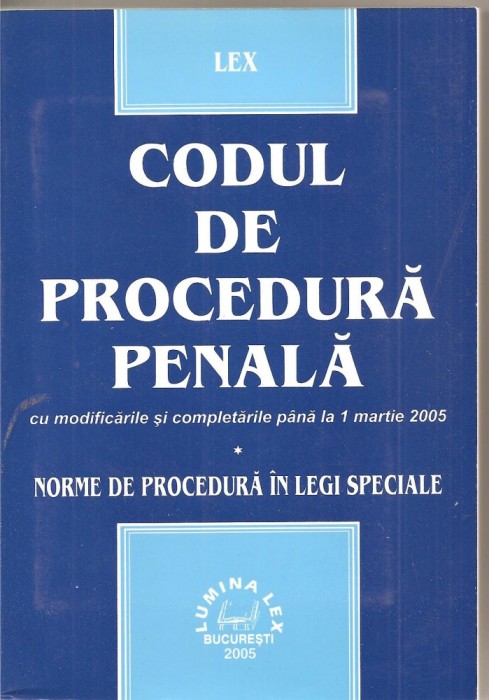 (C1981) CODUL DE PROCEDURA PENALA CU MODIFICARILE SI COMPLETARILE PANA LA 1 MARTIE 2005, NORME DE PROCEDURA IN LEGI SPECIALE, LUMINA LEX, BUC., 2005