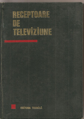 (C2082) RECEPTOARE DE TELEVIZIUNE DE SOTIRESCU, SILISTEANU, SERBU, MITYKO, SULEA, EDITURA TEHNICA, BUCURESTI, 1967 foto