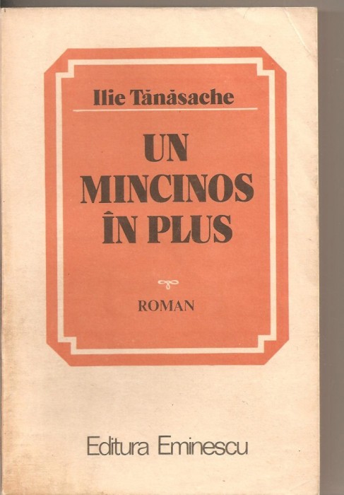 (C2115) UN MINCINOS IN PLUS DE ILIE TANASACHE, EDITURA EMINESCU, BUCURESTI, 1985