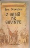 (C2136) O SAMA DE CUVINTE DE ION NECULCE, EDITURA ION CREANGA, BUCURESTI, 1990