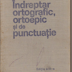 (C2130) INDREPTAR ORTOGRAFIC, ORTOEPIC, SI DE PUNCTUATIE, EDITIA A III, EDITURA ACADEMIEI RSR, BUCURESTI, 1971
