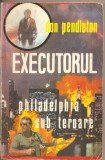 (C2099) EXECUTORUL PHILADELPHIA SUB TEROARE DE DON PENDLETON, EDITURA WIMS-TANO, BUCURESTI, 1994, JUSTITIARUL