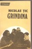 (C2145) GRINDINA DE NICOLAE TIC, EDITURA EMINESCU, BUCURESTI, A988