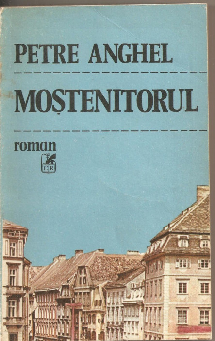 (C2116) MOSTENITORUL DE PETRE ANGHEL, EDITURA CARTEA ROMANEASCA, BUCURESTI, 1986
