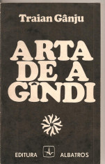 (C2135) ARTA DE A GINDI DE TRAIAN GANJU, EDITURA ALBATROS, BUCURESTI, 1983 foto