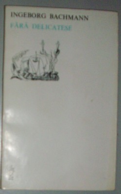 INGEBORG BACHMANN - FARA DELICATESE (1981,ed. bilingva ro-ger/trad.ANA MURESANU) foto