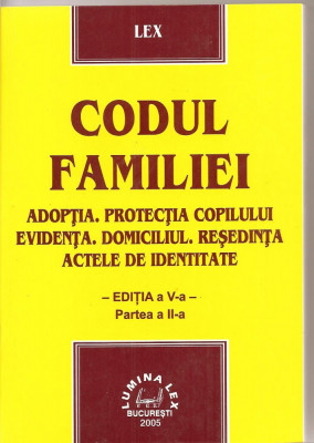 (C1609) CODUL FAMILIEI - ADOPTIA, PROTECTIA COPILULUI, EVIDENTA, DOMICILIUL, RESEDINTA, ACTELE DE IDENTITATE, EDITURA LUMINA LEX, BUCURESTI, 2005 foto