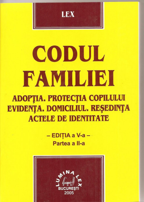 (C1609) CODUL FAMILIEI - ADOPTIA, PROTECTIA COPILULUI, EVIDENTA, DOMICILIUL, RESEDINTA, ACTELE DE IDENTITATE, EDITURA LUMINA LEX, BUCURESTI, 2005