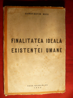 Const. Micu - Finalitatea Ideala a Existentei Umane -Ed. I -1943 foto