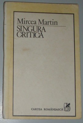 MIRCEA MARTIN - SINGURA CRITICA (prima editie, 1986) [Edgar Papu/Adrian Marino/Lucian Raicu/Nicolae Manolescu/Gheorghe Grigurcu etc.] foto