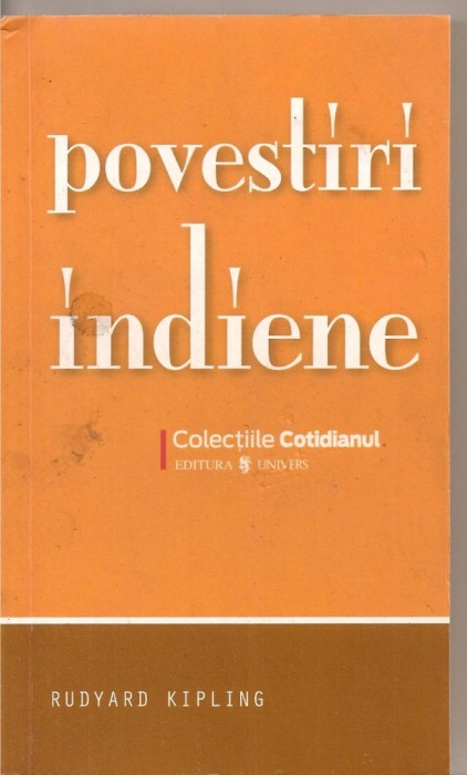 (C1621) POVESTIRI INDIENE DE RUDYARD KIPLING, EDITURA UNIVERS, BUCURESTI, 2008, TRADUCERE : D. COVACEANU, E. COMANICI, I. PASCU, S.L. TCACIUC, ZIRINA