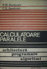 Calculatoare Paralele Arhitectura Programare Algoritmi - R.w . Hocney foto