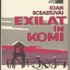 Ioan Sceastlivai / EXILAT IN KOMI - memoriile unui basarabean deportat de bolsevici in nordul extrem al Rusiei