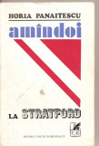 (C1674) , AMANDOI LA STRATFORD DE HORIA PANAITESCU, EDITURA CARTEA ROMANEASCA, BUCURESTI, 1972