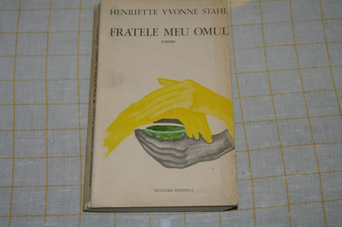 Fratele meu omul - Henriette Yvonne Stahl - Editura Minerva - 1973