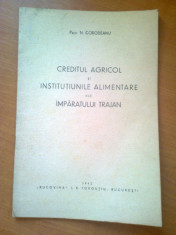 N. CORODEANU - CREDITUL AGRICOL SI INSTITUTIILE ALIMENTARE ALE IMPARATULUI TRAJAN 1942 foto