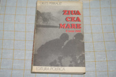 Ziua cea mare - 6 iunie 1944 - Gilles Perrault - Editura politica - 1977 foto