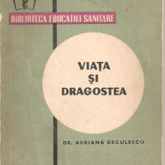 (C1659) VIATA SI DRAGOSTEA DE DR. ADRIANA DECULESCU, EDITURA MEDICALA, BUCURESTI, 1968