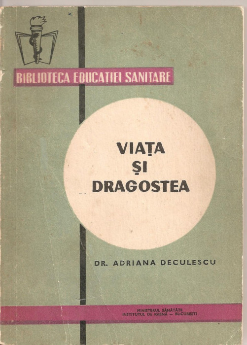 (C1659) VIATA SI DRAGOSTEA DE DR. ADRIANA DECULESCU, EDITURA MEDICALA, BUCURESTI, 1968