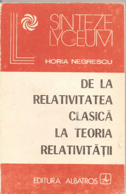 (C1660) DE LA RELATIVITATEA CLASICA LA TEORIA RELATIVITATII DE HORIA NEGRESCU, EDITURA ALBATROS, 1988 foto