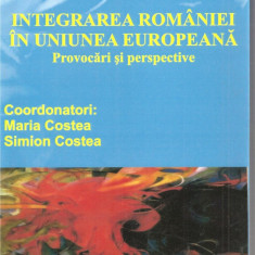 (C1652) INTEGRAREA ROMANIEI IN UNIUNEA EUROPEANA, PROVOCARI SI PERSPECTIVE, COORD. MARIA SI SIMION COSTEA, EDITURA INSTITUTUL EUROPEAN, IASI, 2007