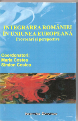 (C1652) INTEGRAREA ROMANIEI IN UNIUNEA EUROPEANA, PROVOCARI SI PERSPECTIVE, COORD. MARIA SI SIMION COSTEA, EDITURA INSTITUTUL EUROPEAN, IASI, 2007 foto