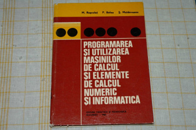 programarea si utilizarea masinilor de calcul si elemente de calcul numeric si informatica - M. Rosculet - P. Balea - S. Moldoveanu - EDP -!980 foto
