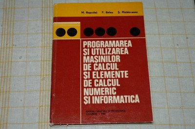 programarea si utilizarea masinilor de calcul si elemente de calcul numeric si informatica - M. Rosculet - P. Balea - S. Moldoveanu - EDP -!980 foto