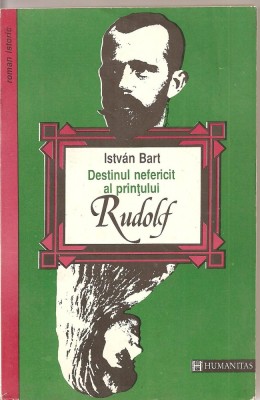 (C1643) DESTINUL NEFERICIT AL PRINTULUI RUDOLF DE ISTVAN BART, ED.HUMANITAS, BUC. 1994, TRADUCERE SI SELECTIE DE ARTICOLE DE SANDOR SKULTELY foto