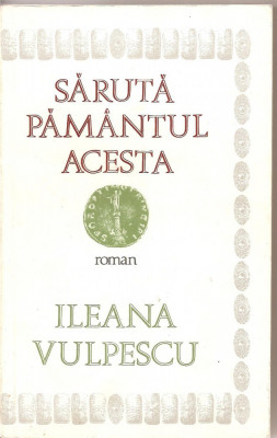 (C1633) SARUTA PAMANTUL ACESTA DE ILEANA VULPESCU, EDITURA CARTEA ROMANEASCA, 1987 foto