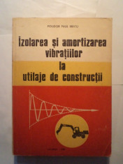 Izolarea si amortizarea vibratiilor la utilaje de constructii - Polidor Paul Bratu - 1982 foto