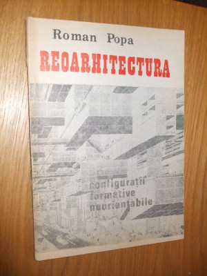 REOARHITECTURA * Configuratii Formative Neorientabile -- Roman Popa -- [ 1991, 133 p. cu imagini in text ; ] foto