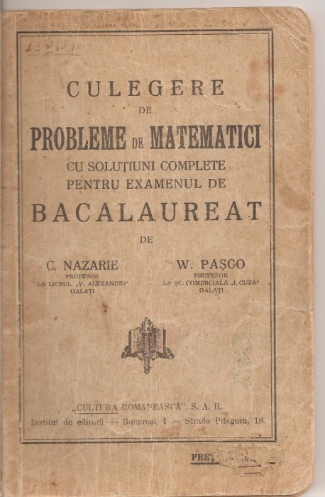 (C1701) CULEGERE DE PROBLEME DE MATEMATICI , BACALAUREAT DE C . NAZARE SI W . PASCO PROFESORI GALATI , EDITURA CULTURA ROMANEASCA S.A.R. ~1946