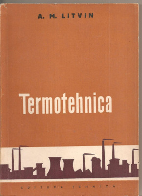 (C1690) TERMOTEHNICA DE S. M. LITVIN , EDITURA TEHNICA , BUCURESTI , 1960 foto