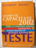 EXAMEN DE CAPACITATE 2002 -TESTE: Limba si literatura romana, Matematica, Istorie. Carte noua, Alta editura