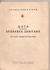 (C1727) GATA PENTRU APARAREA SANITARA, EDITURA DE STAT PENTRU LITERATURA STIINTIFICA, 1954, CURS PENTRU ACTIVISTII DE CRUCEA ROSIE