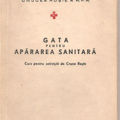 (C1727) GATA PENTRU APARAREA SANITARA, EDITURA DE STAT PENTRU LITERATURA STIINTIFICA, 1954, CURS PENTRU ACTIVISTII DE CRUCEA ROSIE