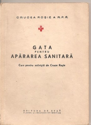 (C1727) GATA PENTRU APARAREA SANITARA, EDITURA DE STAT PENTRU LITERATURA STIINTIFICA, 1954, CURS PENTRU ACTIVISTII DE CRUCEA ROSIE foto