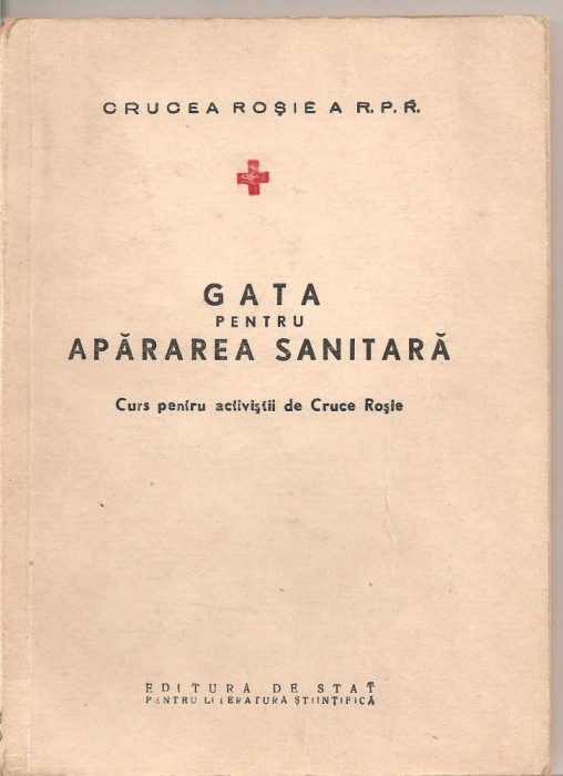 (C1727) GATA PENTRU APARAREA SANITARA, EDITURA DE STAT PENTRU LITERATURA STIINTIFICA, 1954, CURS PENTRU ACTIVISTII DE CRUCEA ROSIE