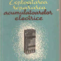 (C1721) EXPLOATAREA SI REPARAREA ACUMULATOARELOR ELECTRICE DE G . CLONDESCU , EDITURA TEHNICA , BUCURESTI , 1960