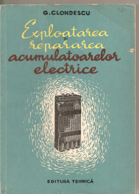 (C1721) EXPLOATAREA SI REPARAREA ACUMULATOARELOR ELECTRICE DE G . CLONDESCU , EDITURA TEHNICA , BUCURESTI , 1960 foto