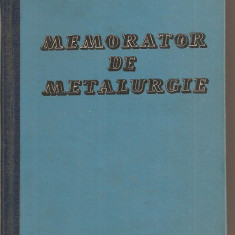 (C1724) MEMORATOR DE METALURGIE , EDITURA TEHNICA , BUCURESTI , 1962 , INTOCMIT DE ING. BENNO NACHBAR , LAUREAT AL PREMIULUI DE STAT