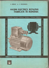 (C1689) MASINI ELECTRICE ROTATIVE FABRICATE IN ROMANIA DE C. RADUTI SI E. NICOLESCU , EDITURA TEHNICA , BUCURESTI , 1981 foto