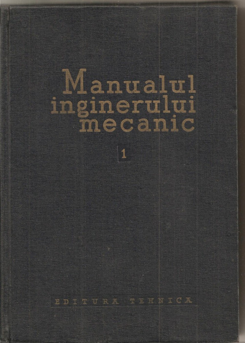 (C1714) MANUALUL INGINERULUI MECANIC VOL 1 , MATERIALE , REZISTENTA MATERIALELOR , TEORIA MECANISMELOR SI A MASINILOR , EDITURA TEHNICA BUCURESTI 1959